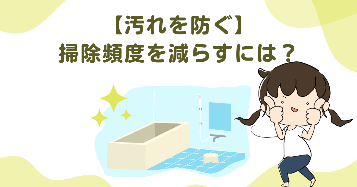 汚れ防止！面倒なお風呂の掃除頻度を減らすには？