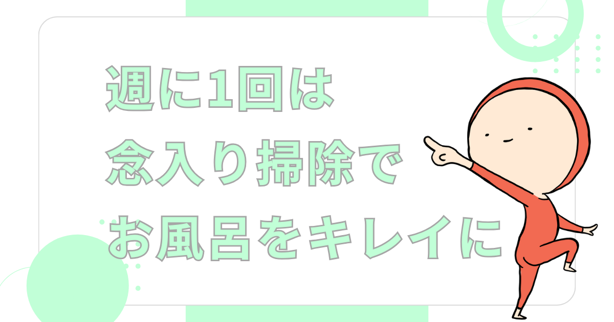 週に1回は「念入り掃除」でお風呂をキレイに