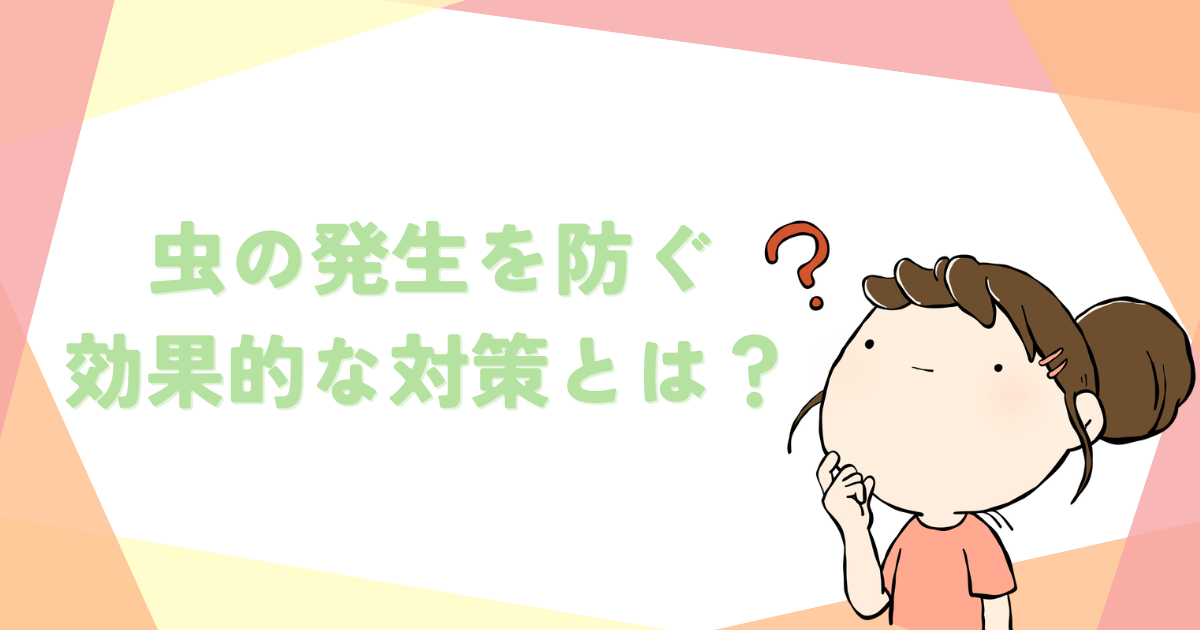 虫の発生を防ぐ！効果的な対策とは？