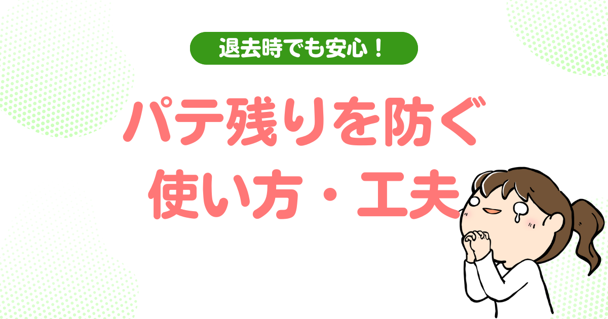 退去時でも安心！パテ残りを防ぐ使い方・工夫