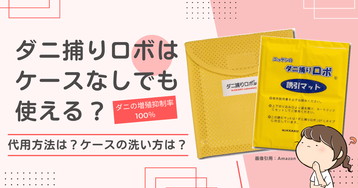 ダニ捕りロボはケースなしでも使える？代用方法やケースの洗い方を徹底解説