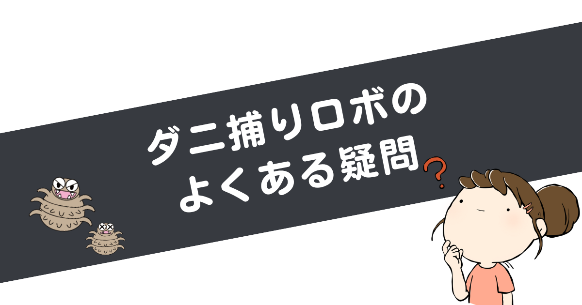 【解決】ダニ捕りロボのよくある疑問