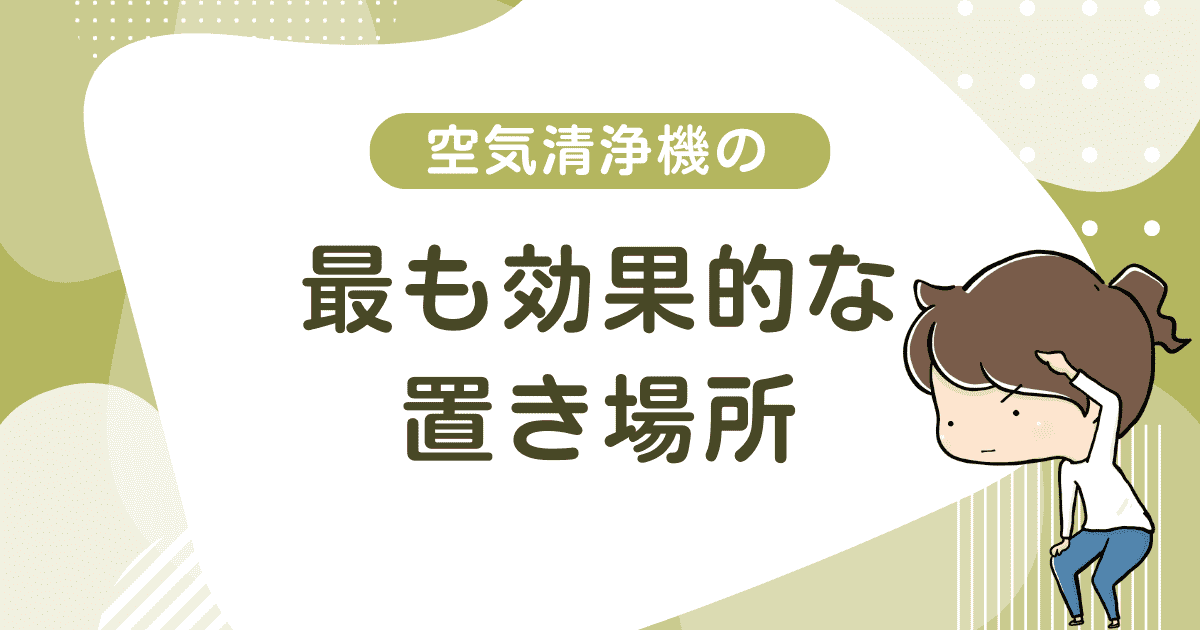 【各部屋】空気清浄機の最も効果的な置き場所