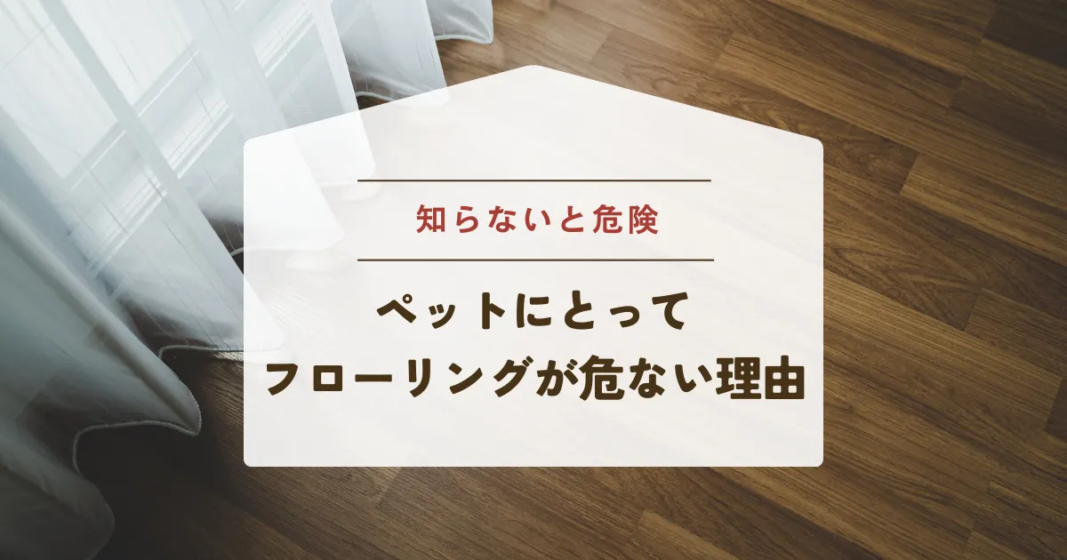 ペットにとってフローリングが危ない理由