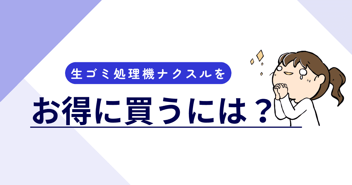 生ゴミ処理機「ナクスル」をお得に買うには?