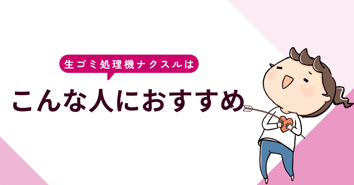 生ゴミ処理機「ナクスル」はこんな人におすすめ
