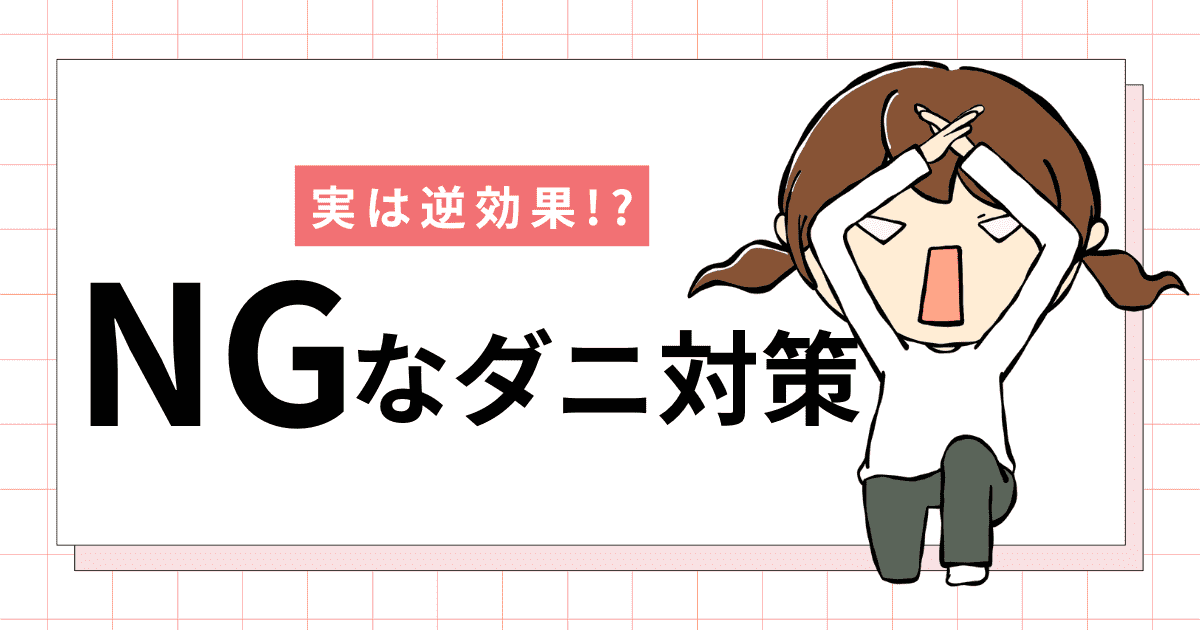 実は逆効果!?NGなダニ対策