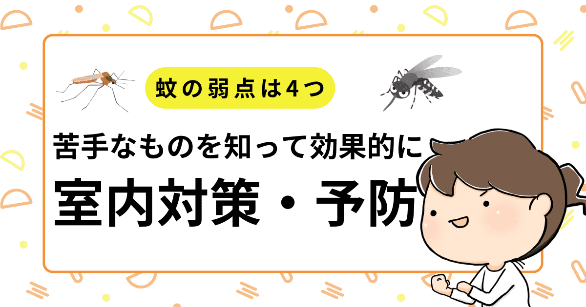 蚊の弱点は4つ！苦手なものを知って効果的に室内対策・予防しよう！