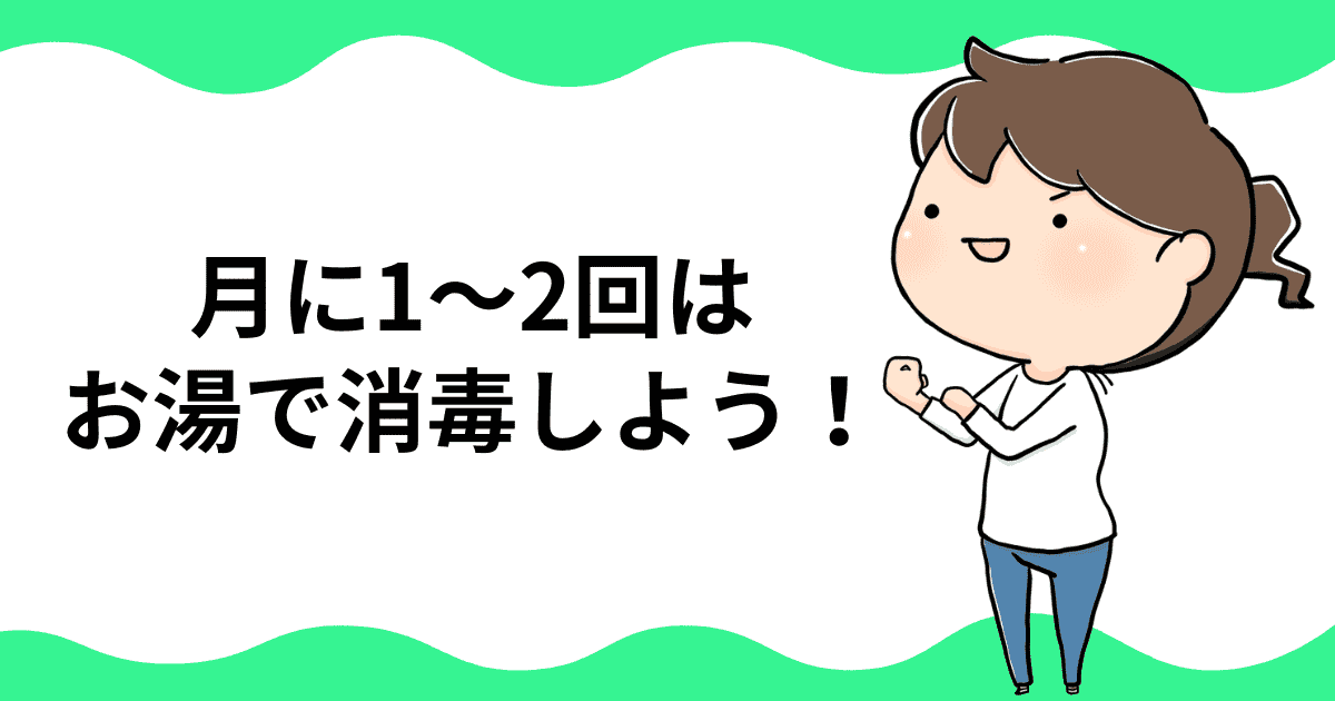 月に1～2回はお湯で消毒しよう！