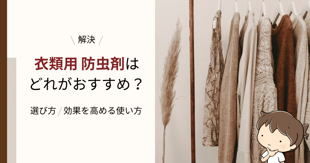 【解決】衣類用 防虫剤はどれがおすすめ？選び方や効果を高める使い方を徹底解説