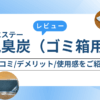 脱臭炭（ゴミ箱用）をレビュー｜口コミやデメリット、使用感をレビュー
