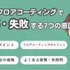 フロアコーティングで後悔・失敗する7つの原因と対策｜業者選びのポイントも解説