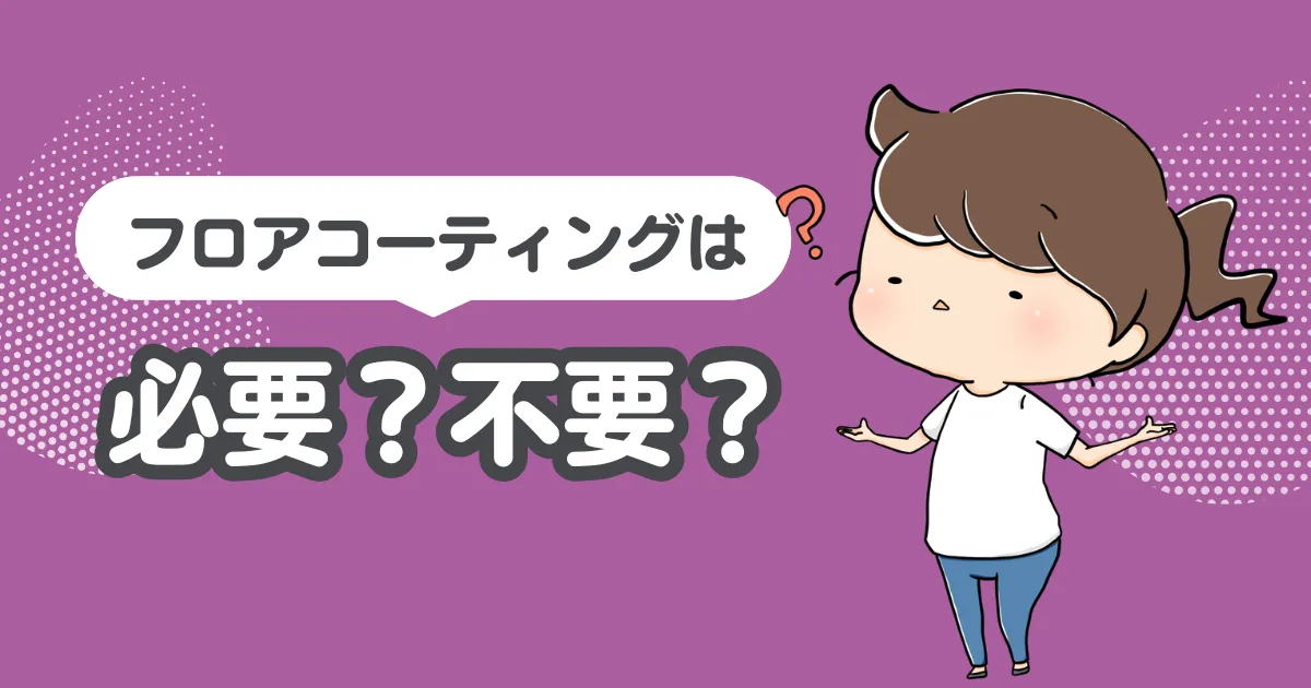 そもそもフロアコーティングは必要？不要？