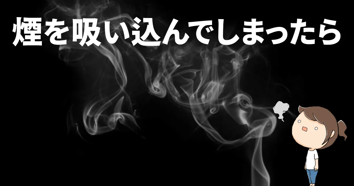 煙を吸い込んでしまったらどうする？